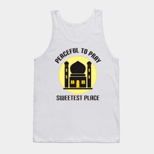 Peaceful To Pray, Sweetest Place At The World Is Mosque Tank Top